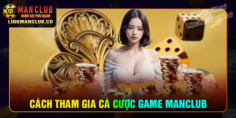 Cách tham gia cá cược tại sảnh game Manclub